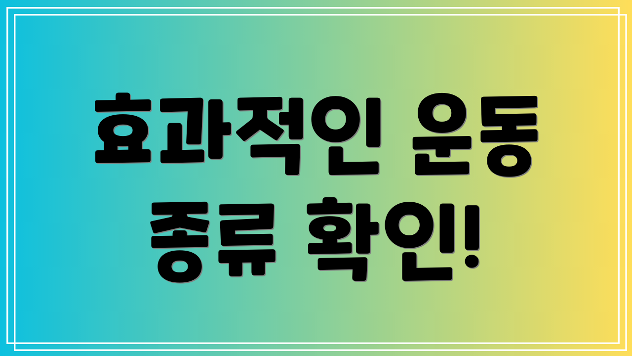 효과적인 운동 종류 확인!