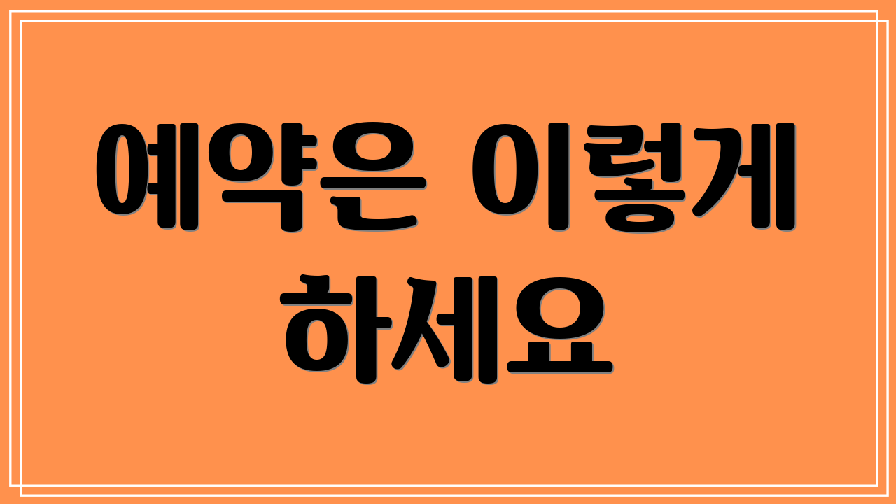 예약은 이렇게 하세요