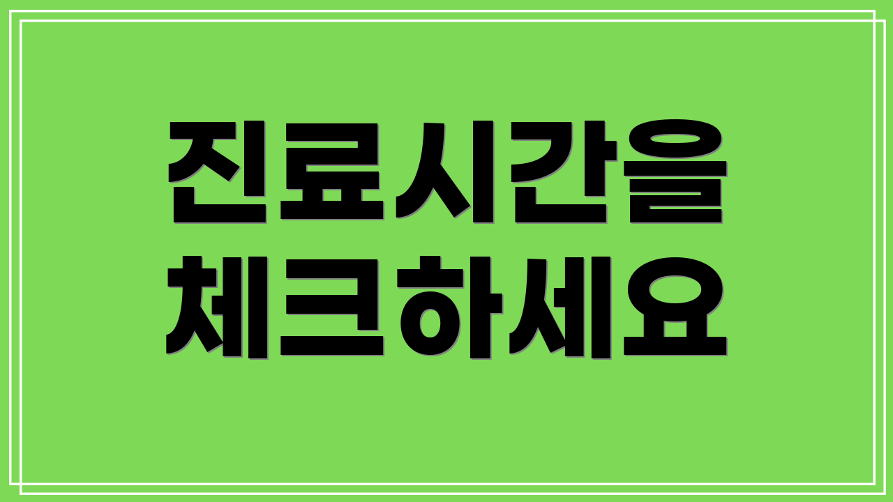 진료시간을 체크하세요