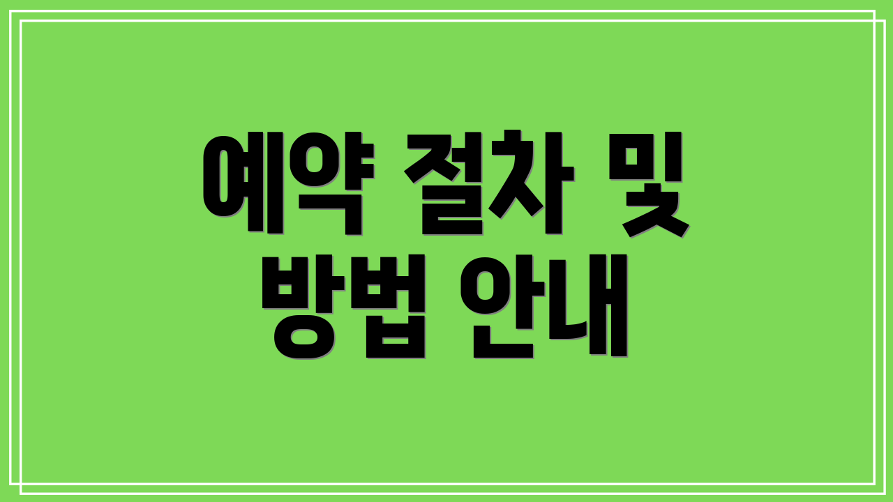 예약 절차 및 방법 안내