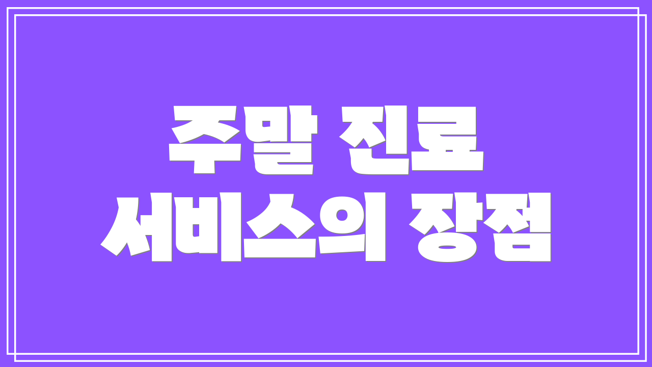 주말 진료 서비스의 장점