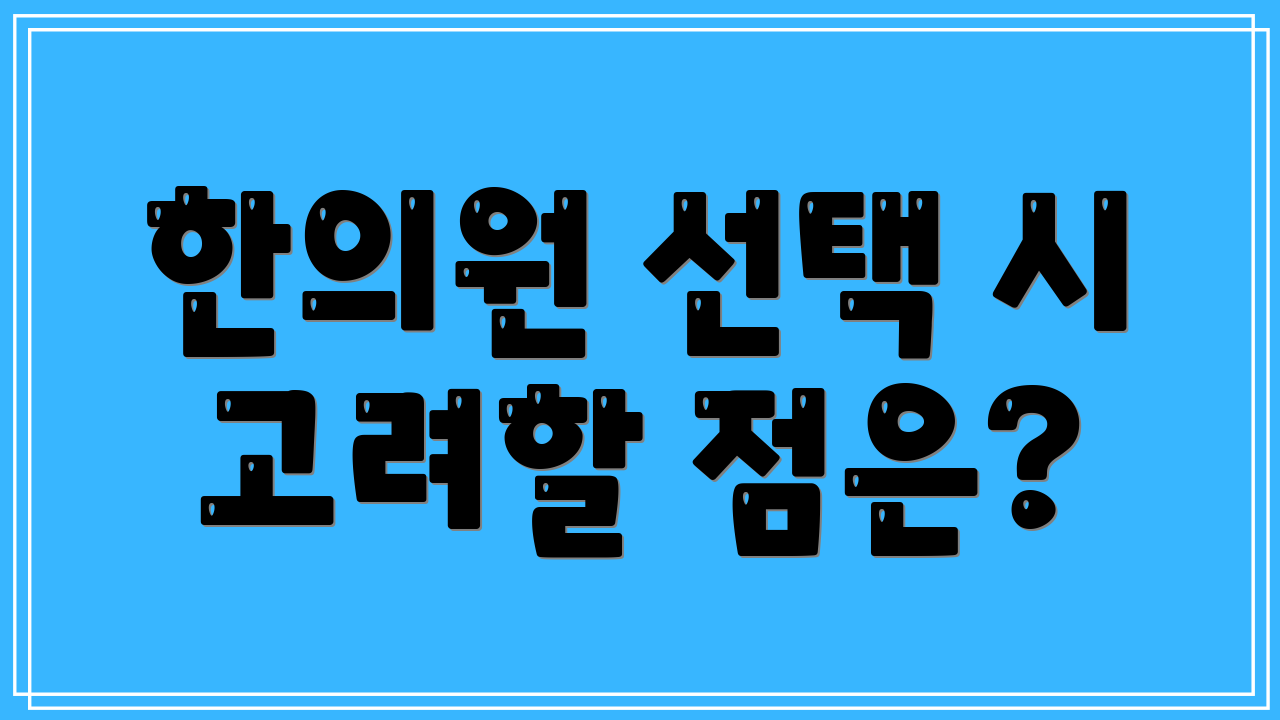 한의원 선택 시 고려할 점은?