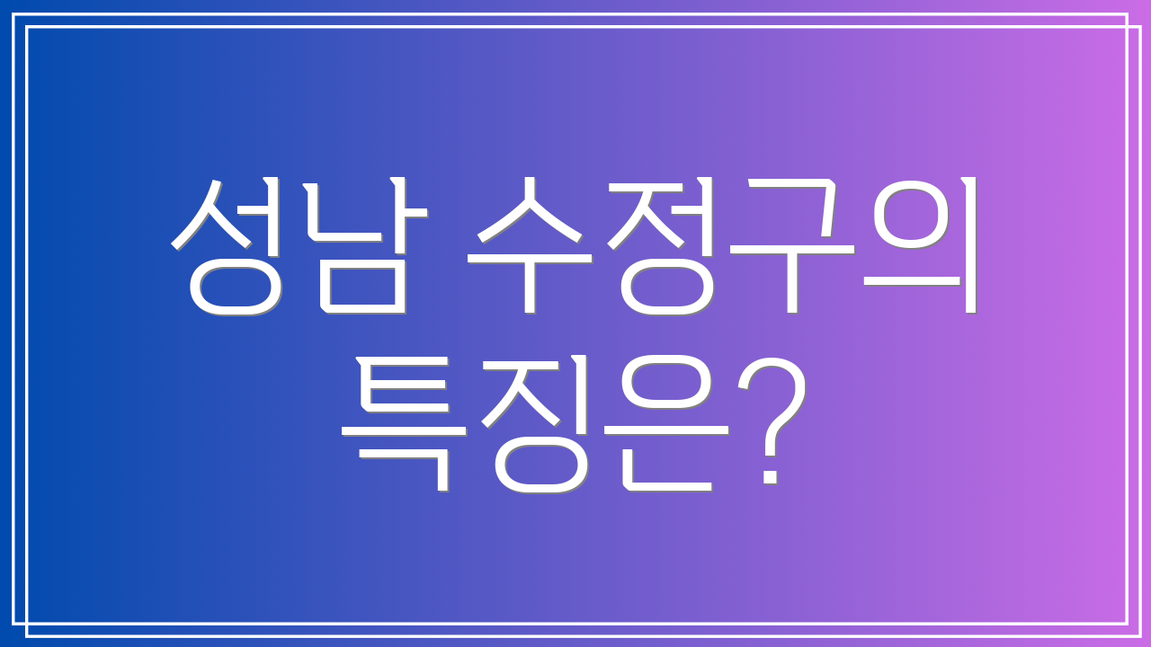 성남 수정구의 특징은?