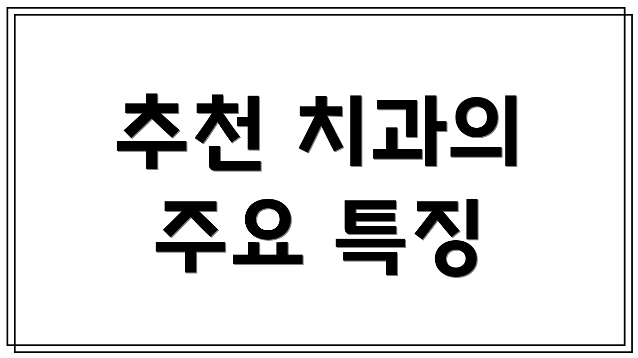 추천 치과의 주요 특징