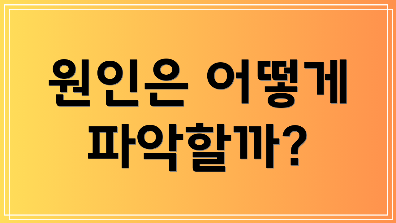 원인은 어떻게 파악할까?