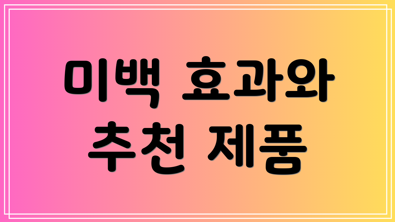 미백 효과와 추천 제품