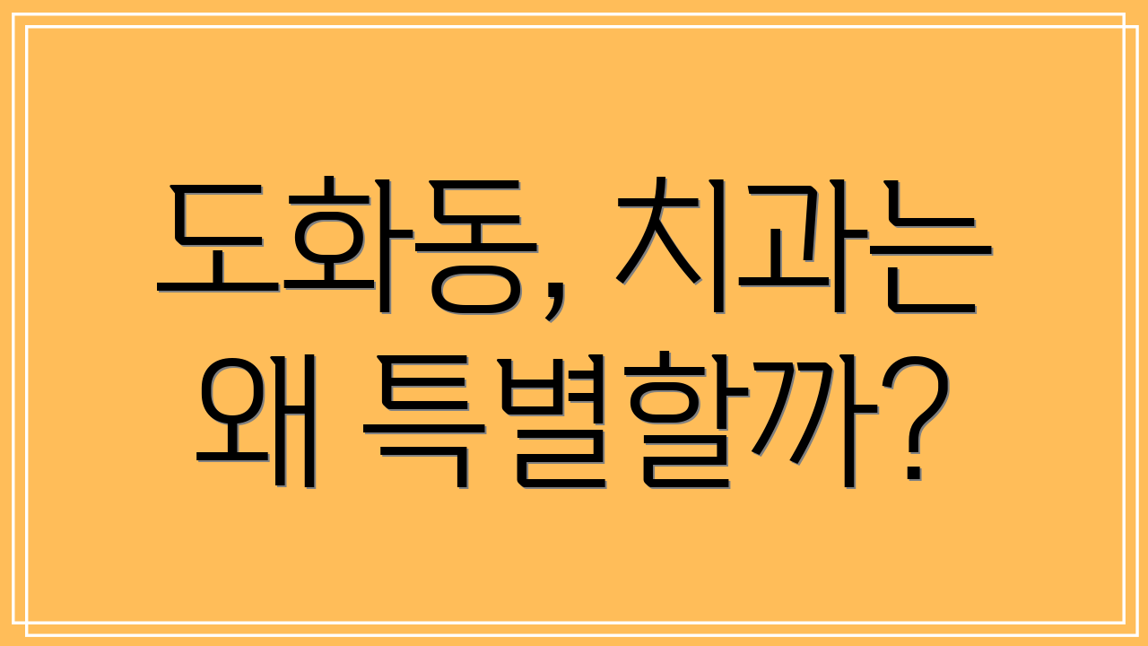 도화동, 치과는 왜 특별할까?