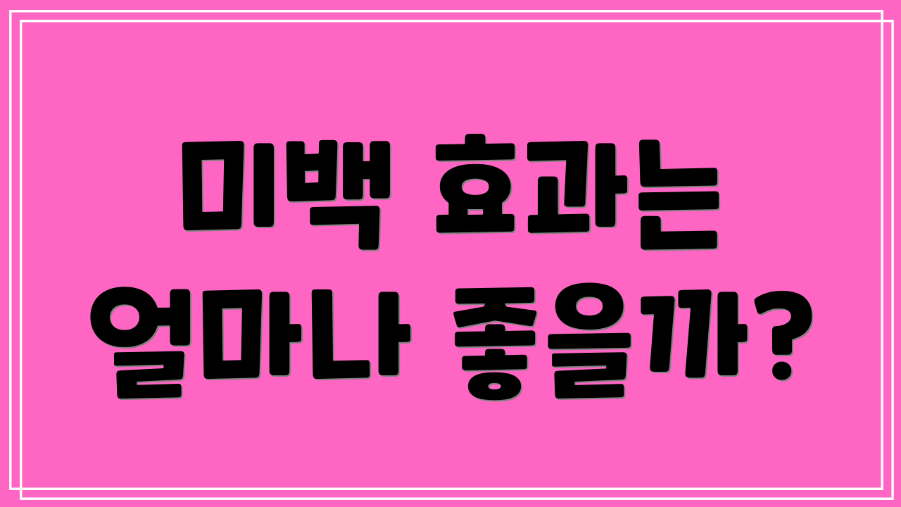 미백 효과는 얼마나 좋을까?