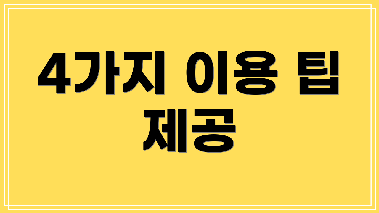 4가지 이용 팁 제공