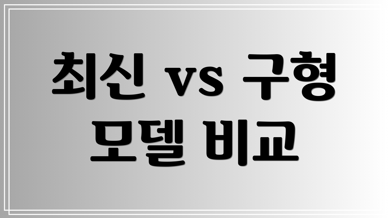 최신 vs 구형 모델 비교
