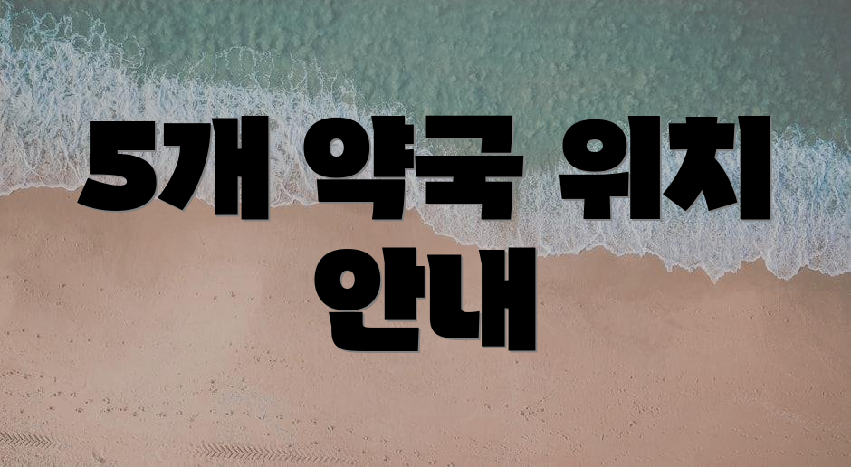 5개 약국 위치 안내