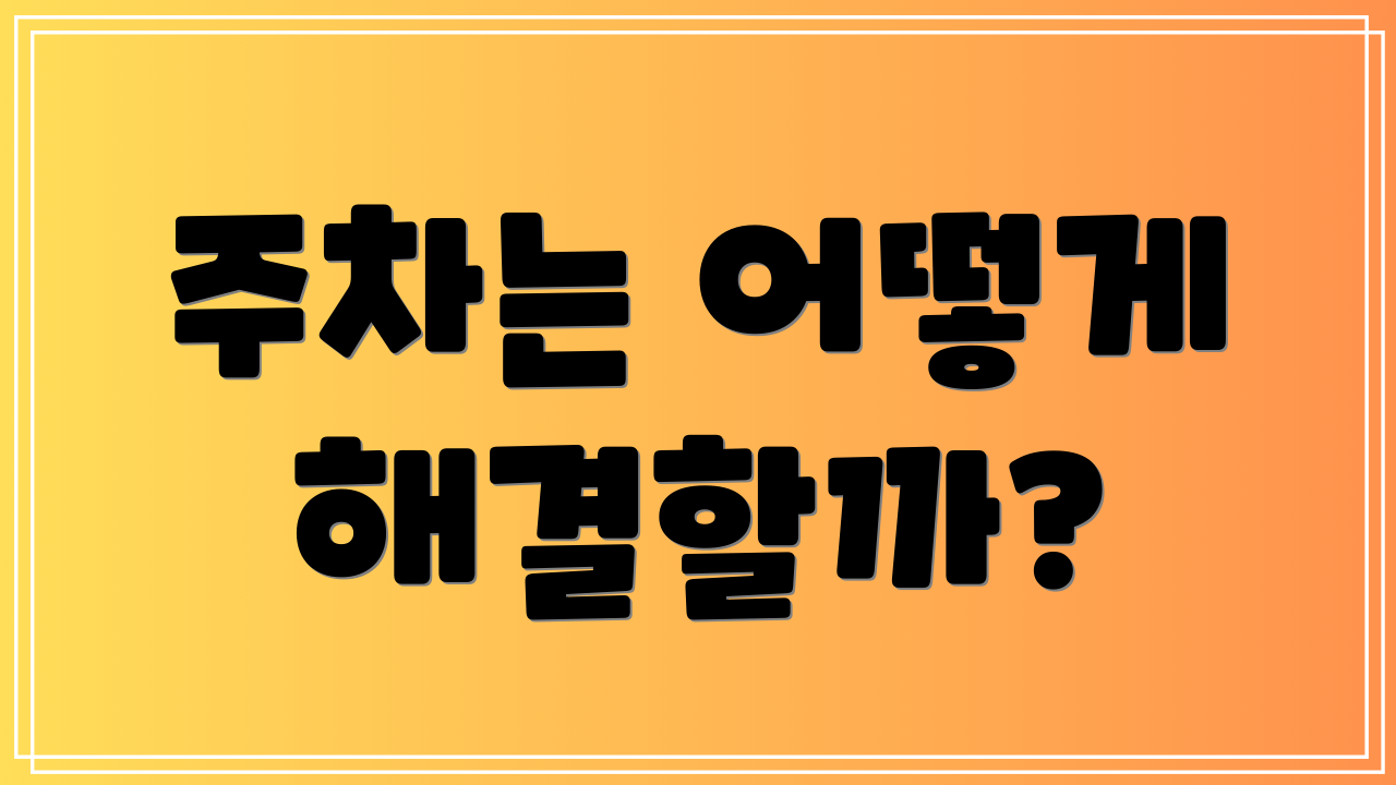 주차는 어떻게 해결할까?