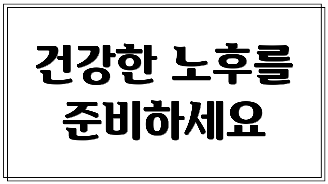 건강한 노후를 준비하세요
