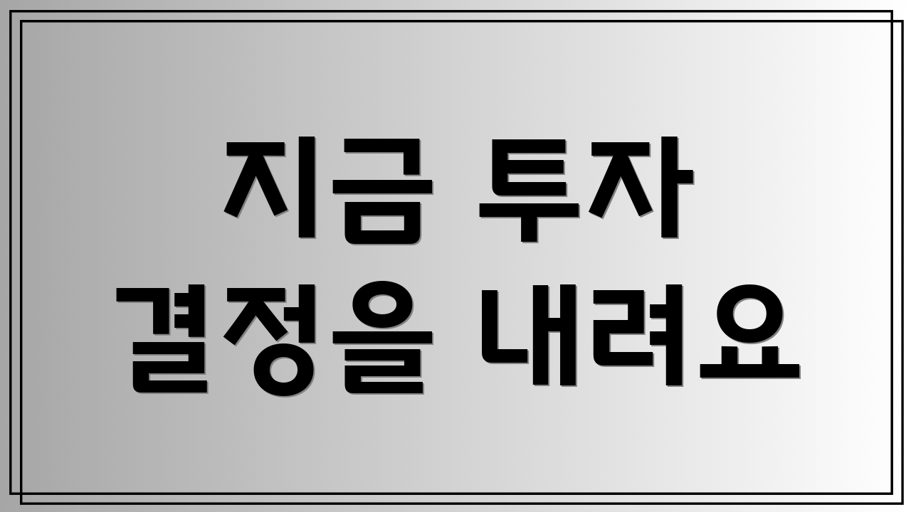 지금 투자 결정을 내려요