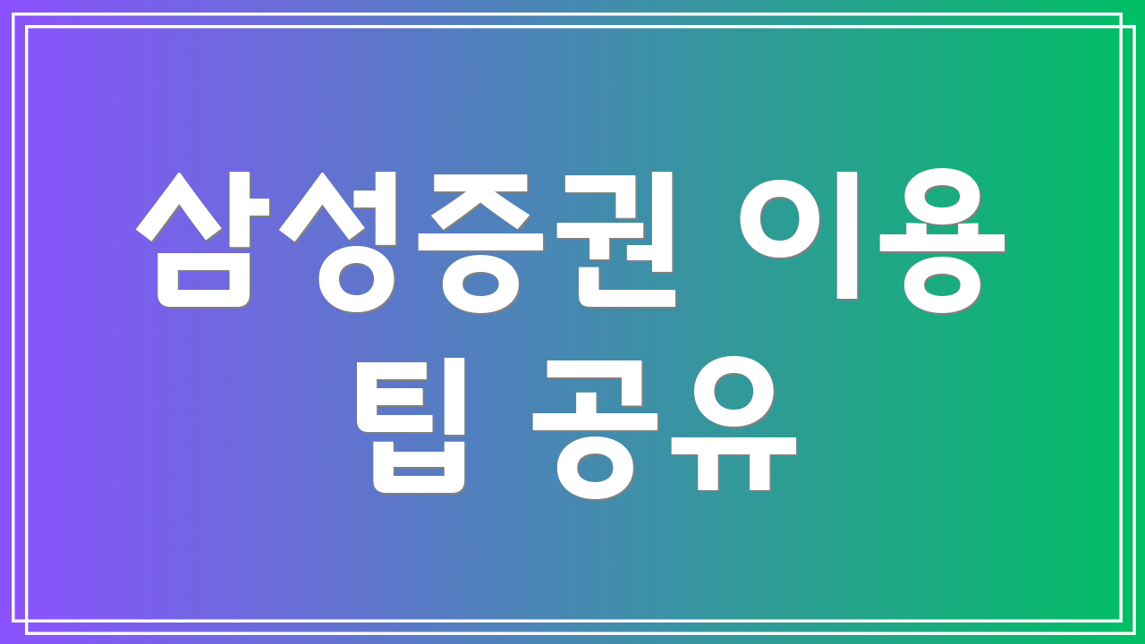 삼성증권 이용 팁 공유