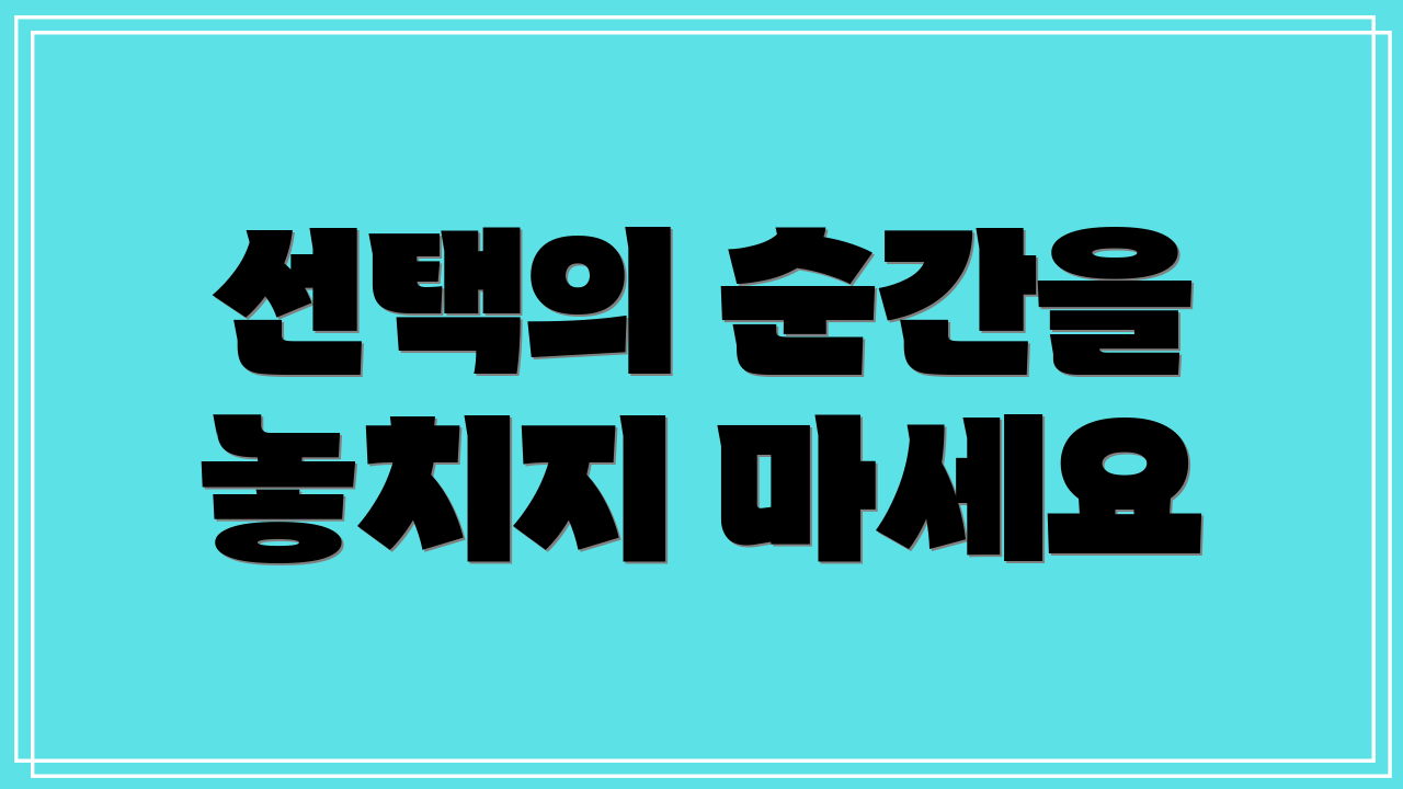 선택의 순간을 놓치지 마세요
