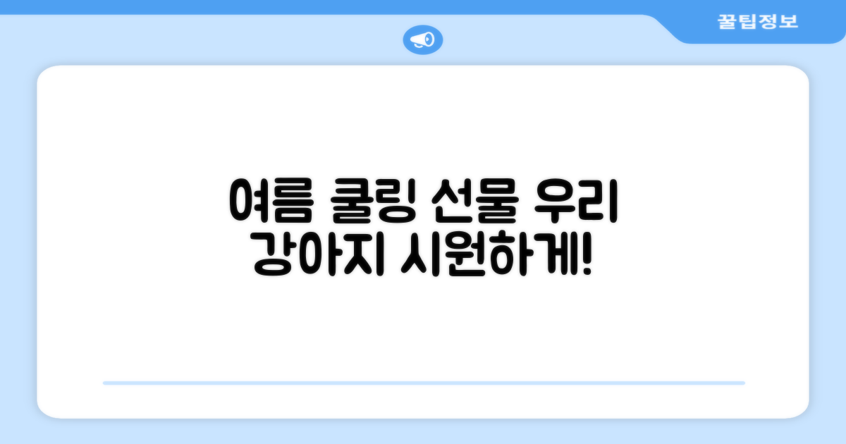 우리 강아지, 여름 쿨링을 선물하세요!