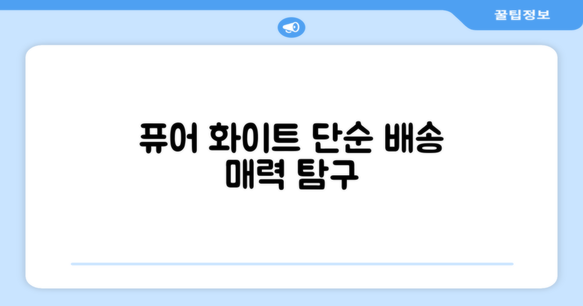 퓨어 화이트, 단순배송의 매력은?
